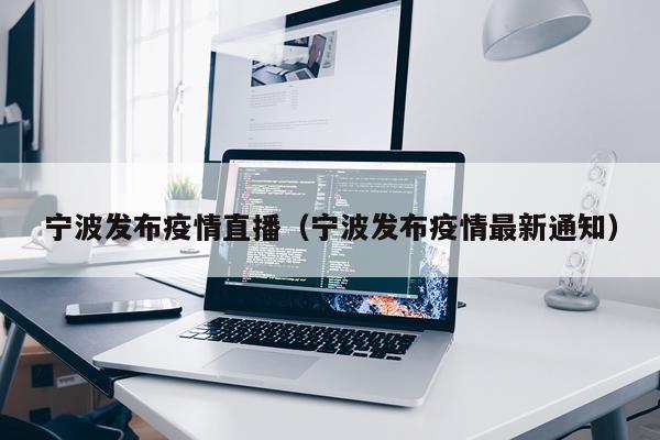 宁波发布疫情直播（宁波发布疫情最新通知）