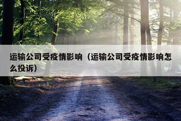 运输公司受疫情影响（运输公司受疫情影响怎么投诉）