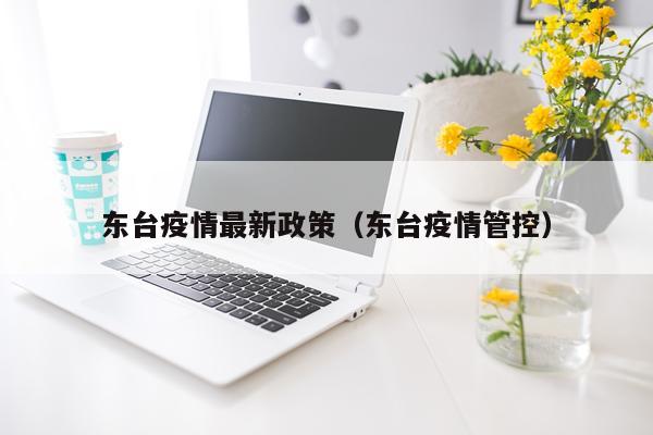 东台疫情最新政策（东台疫情管控）