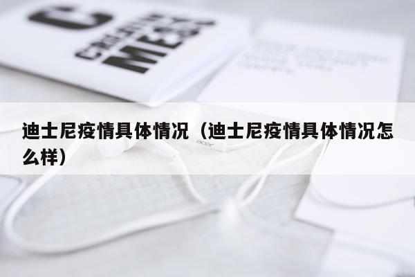 迪士尼疫情具体情况（迪士尼疫情具体情况怎么样）
