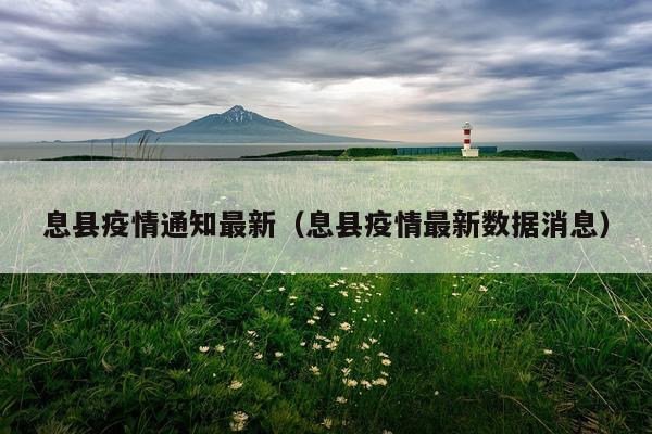 息县疫情通知最新（息县疫情最新数据消息）