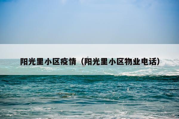 阳光里小区疫情（阳光里小区物业电话）