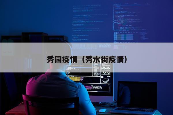 秀园疫情（秀水街疫情）