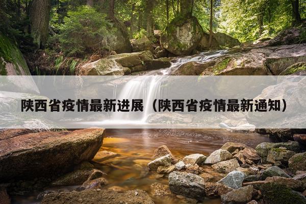 陕西省疫情最新进展（陕西省疫情最新通知）