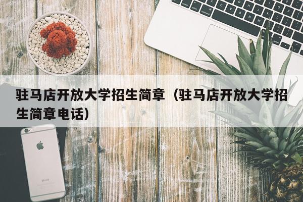 驻马店开放大学招生简章（驻马店开放大学招生简章电话）