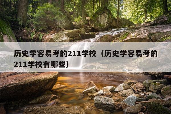 历史学容易考的211学校（历史学容易考的211学校有哪些）