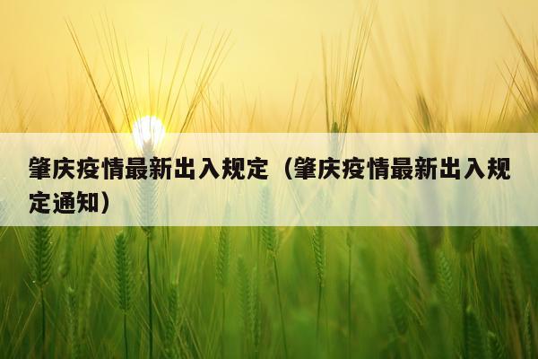 肇庆疫情最新出入规定（肇庆疫情最新出入规定通知）